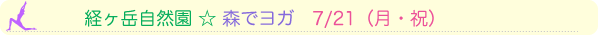 7/21（月・祝）「経ヶ岳自然園☆森でヨガ」