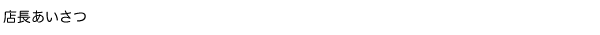 店長あいさつ